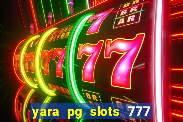 yara pg slots 777 paga mesmo